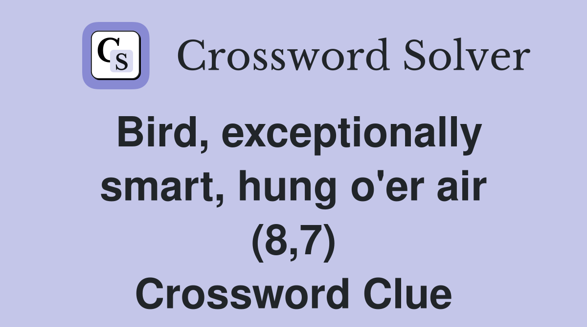 Bird, exceptionally smart, hung o'er air (8,7) Crossword Clue