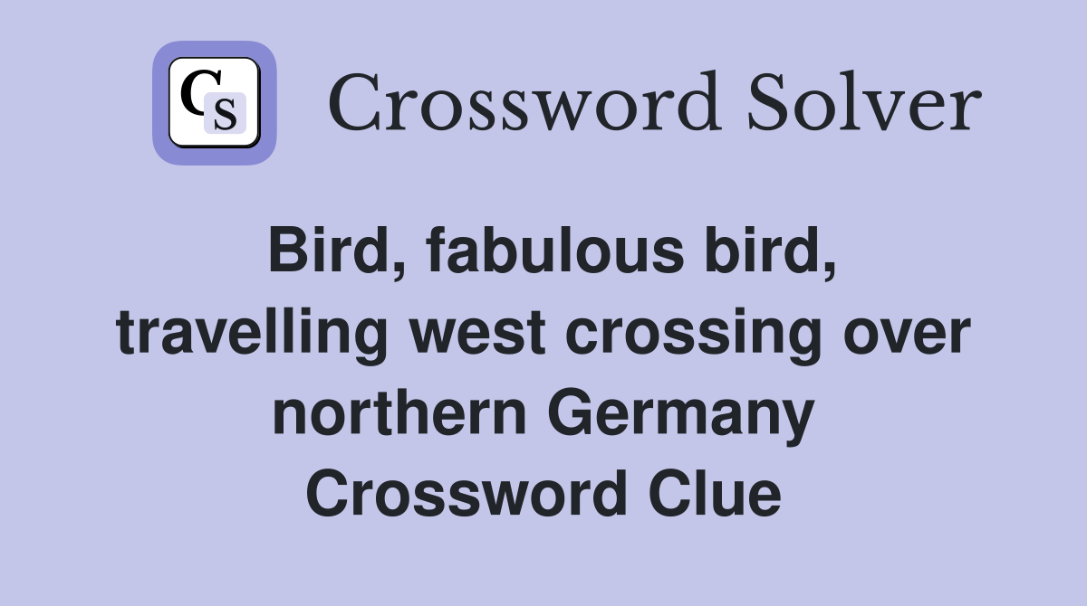Bird, fabulous bird, travelling west crossing over northern Germany Crossword Clue