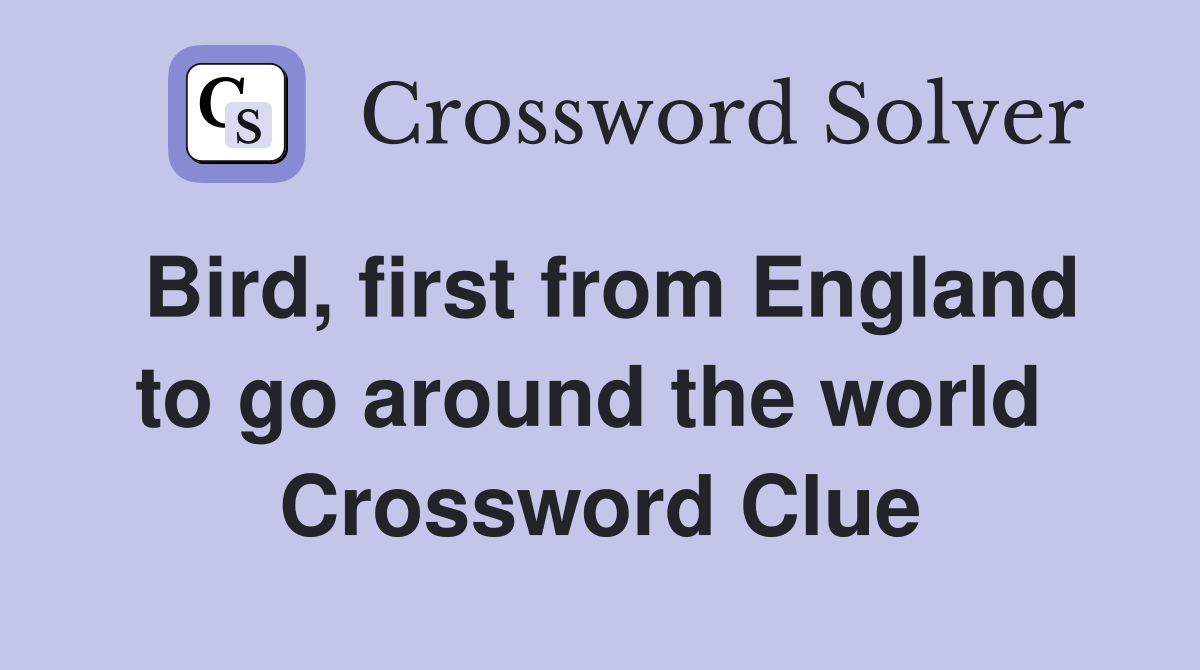 Bird, first from England to go around the world  Crossword Clue
