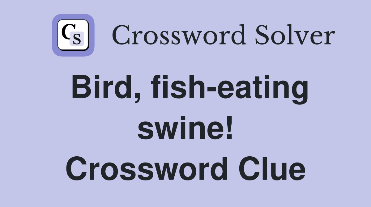 Bird, fish-eating swine! Crossword Clue