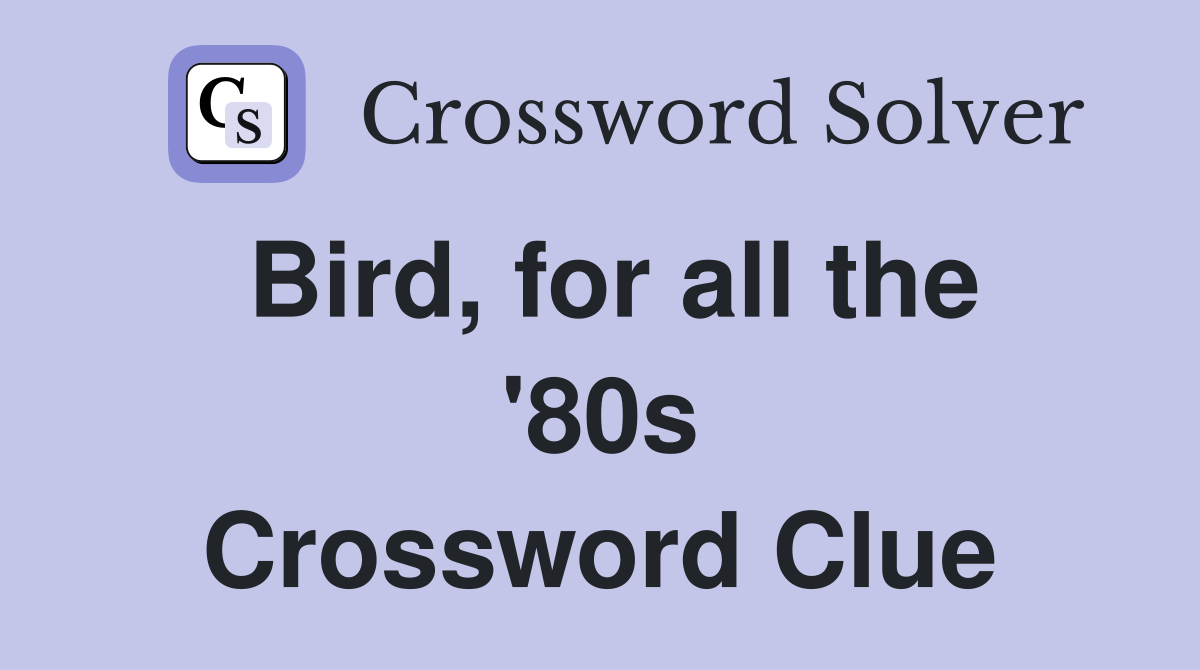 Bird, for all the '80s Crossword Clue