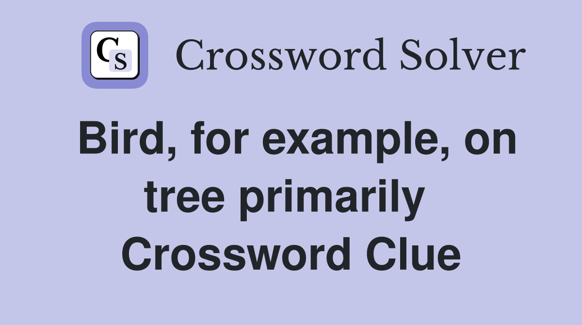 Bird, for example, on tree primarily  Crossword Clue