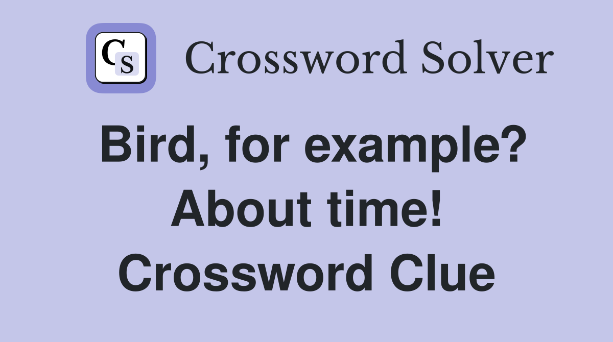 Bird, for example? About time! Crossword Clue