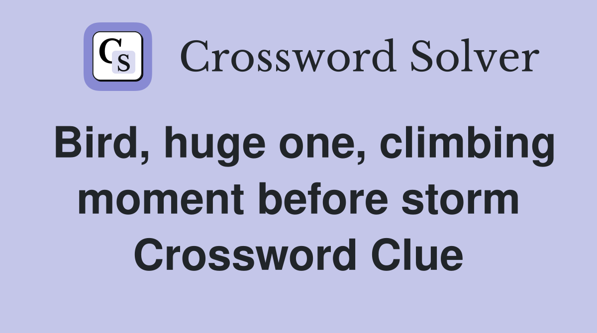 Bird, huge one, climbing moment before storm Crossword Clue