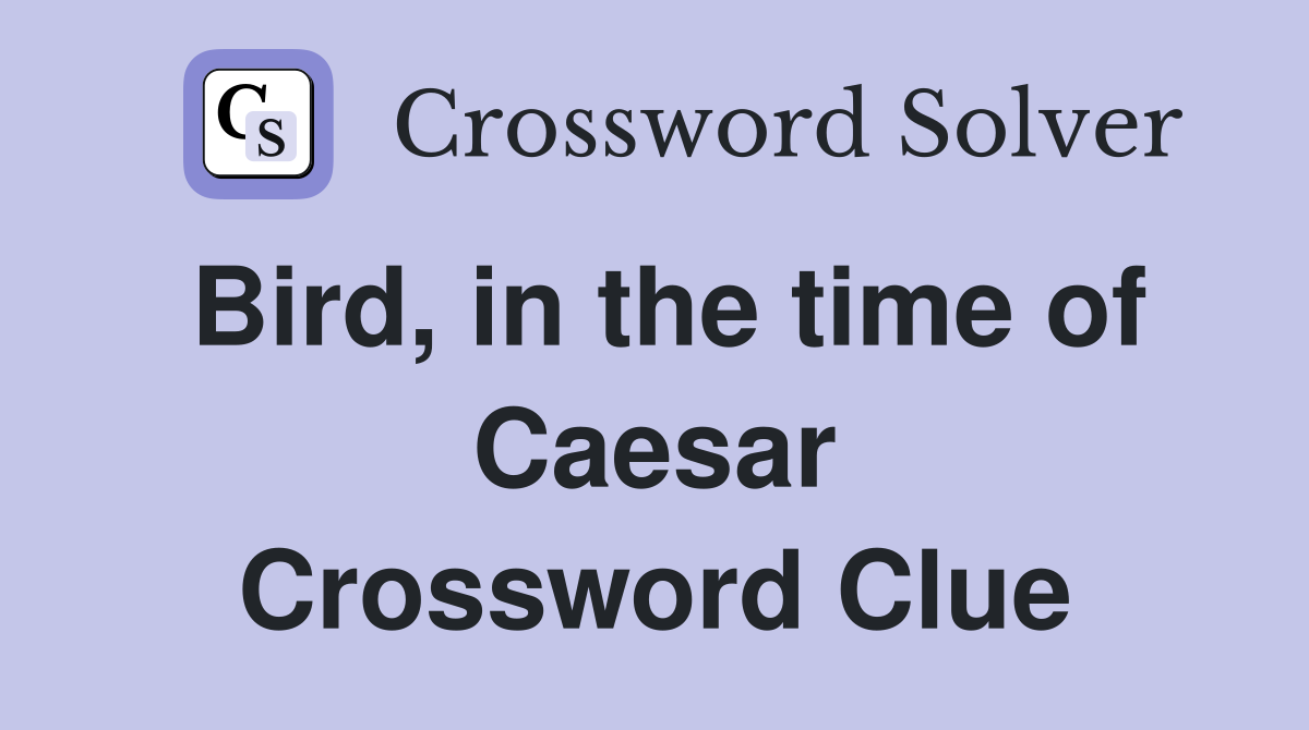 Bird, in the time of Caesar Crossword Clue