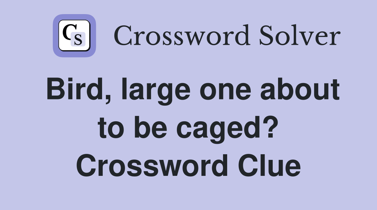 Bird, large one about to be caged? Crossword Clue