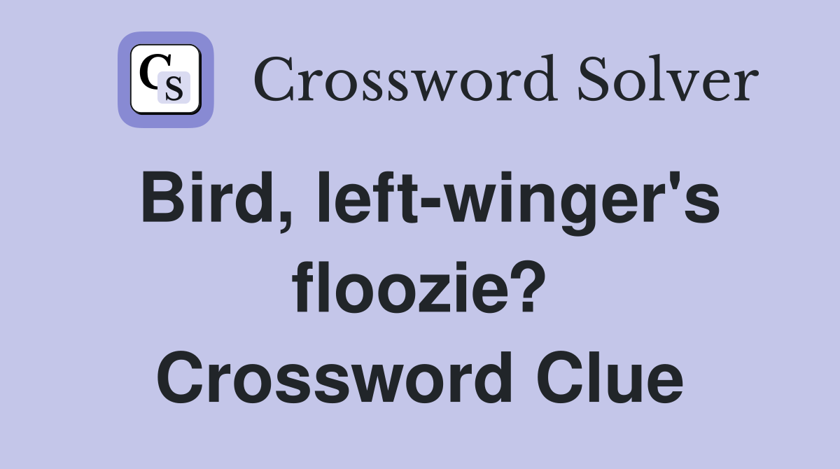 Bird, left-winger's floozie? Crossword Clue