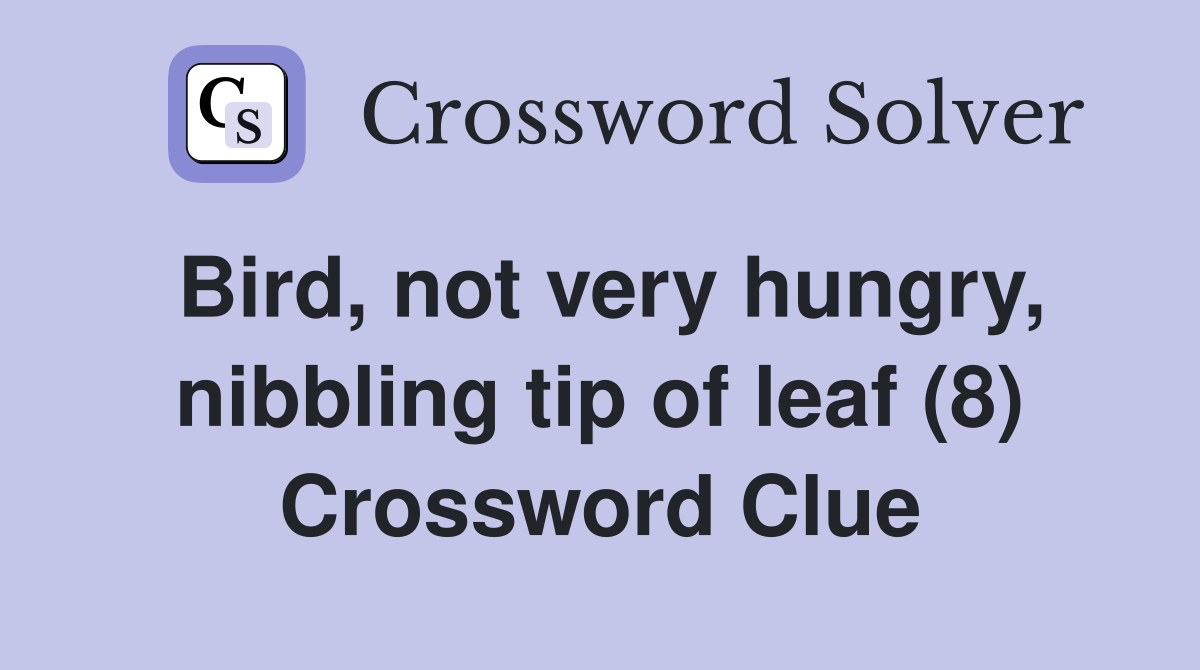 Bird, not very hungry, nibbling tip of leaf (8) Crossword Clue