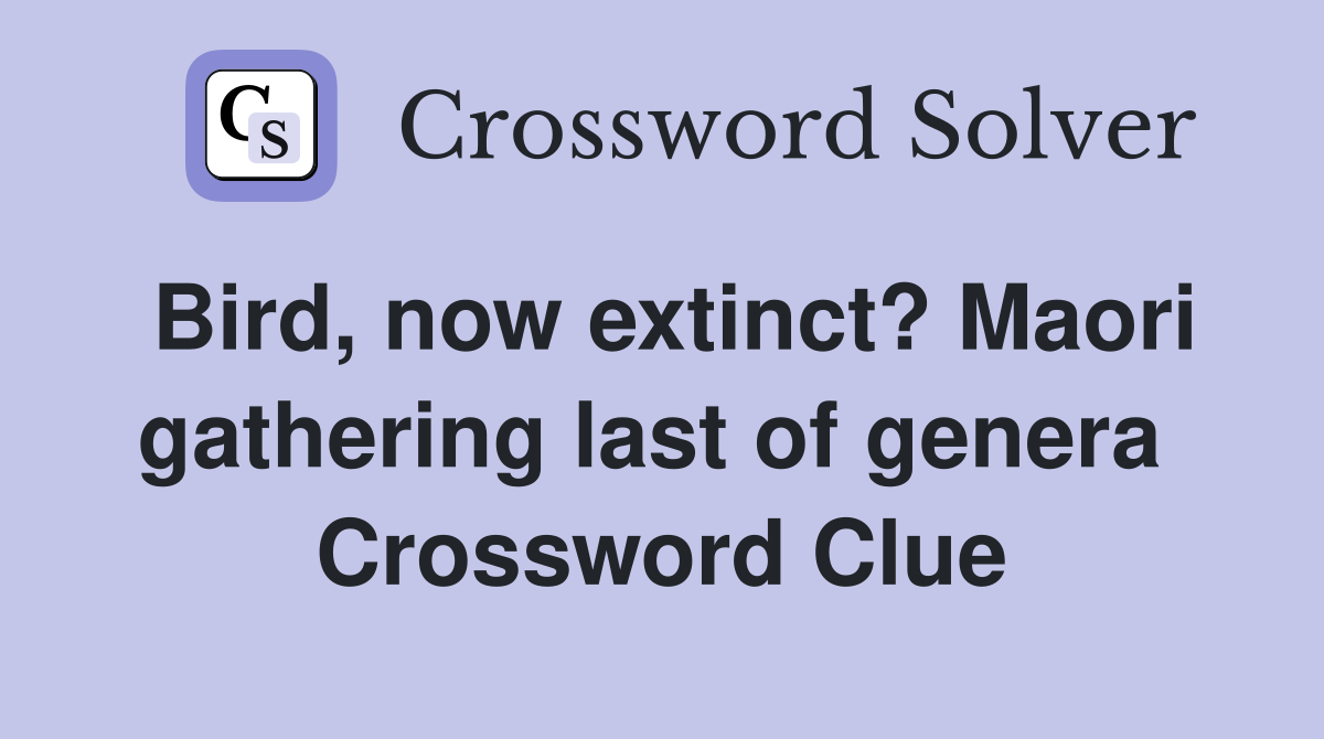 Bird, now extinct? Maori gathering last of genera  Crossword Clue