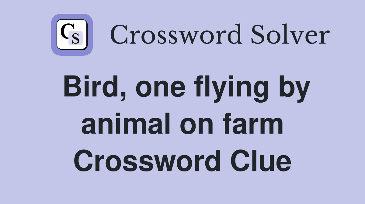 Bird, one flying by animal on farm Crossword Clue