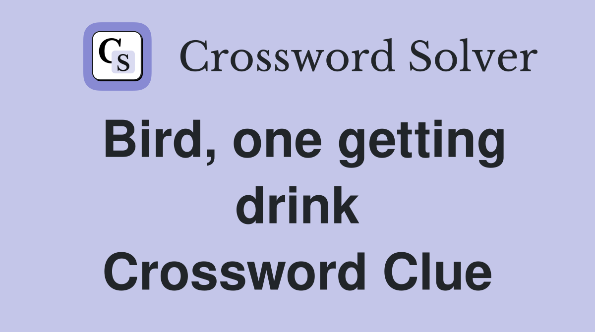 Bird, one getting drink Crossword Clue