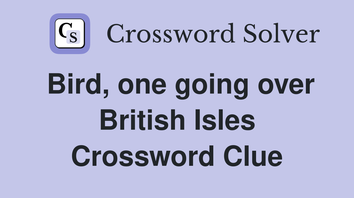 Bird, one going over British Isles Crossword Clue
