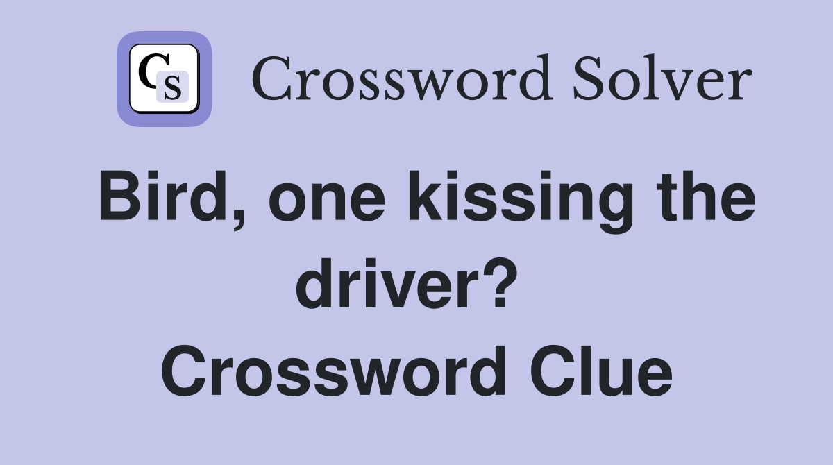Bird, one kissing the driver?  Crossword Clue