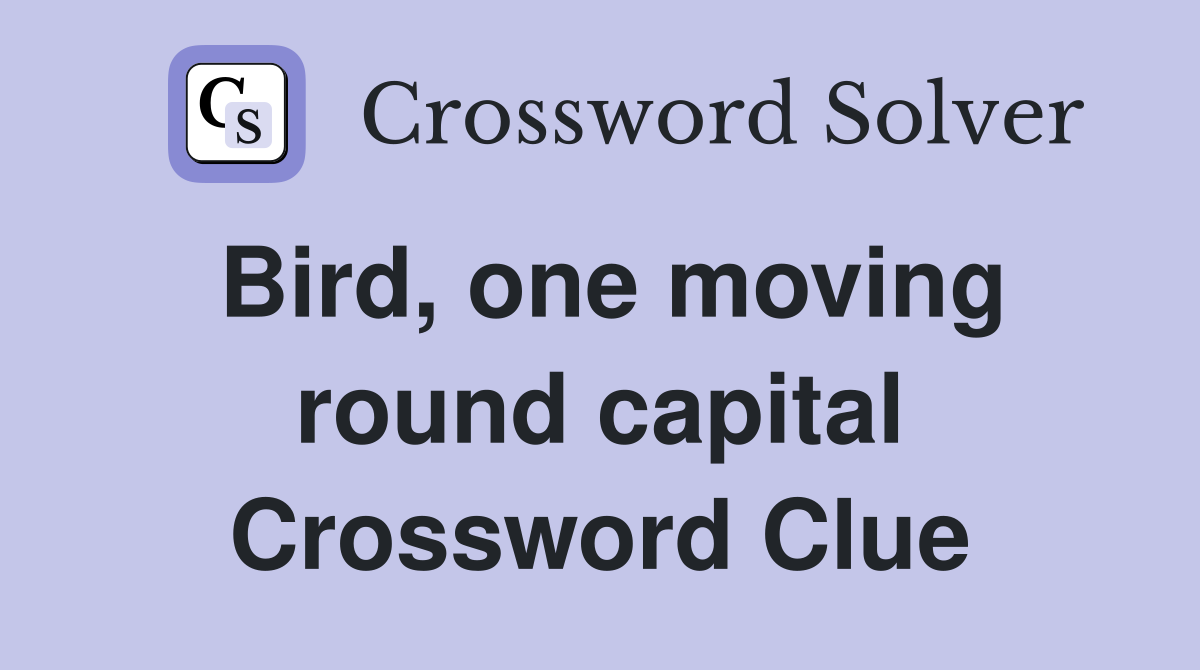 Bird, one moving round capital Crossword Clue