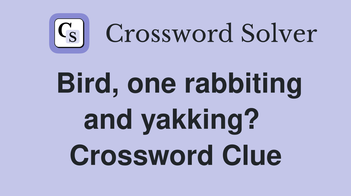Bird, one rabbiting and yakking?  Crossword Clue