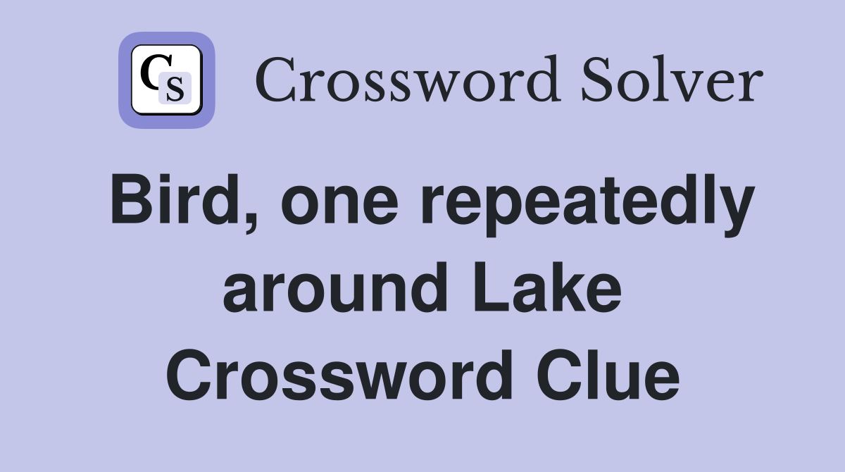 Bird, one repeatedly around Lake Crossword Clue