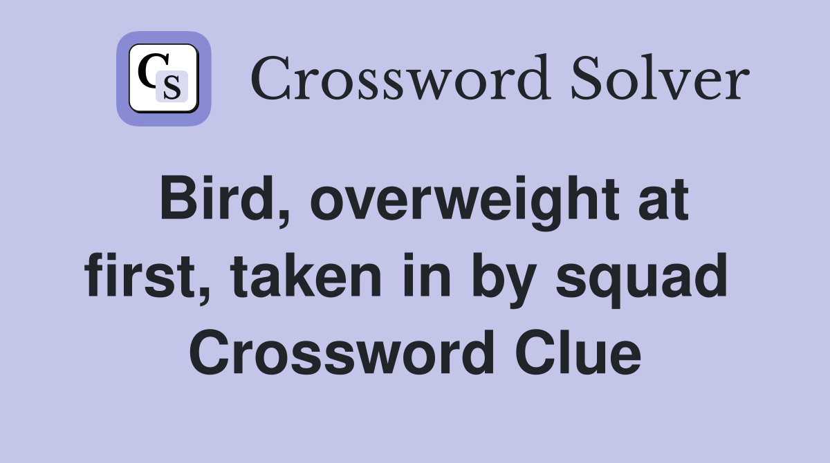 Bird, overweight at first, taken in by squad  Crossword Clue