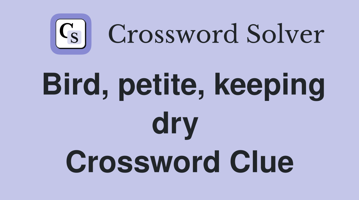 Bird, petite, keeping dry  Crossword Clue
