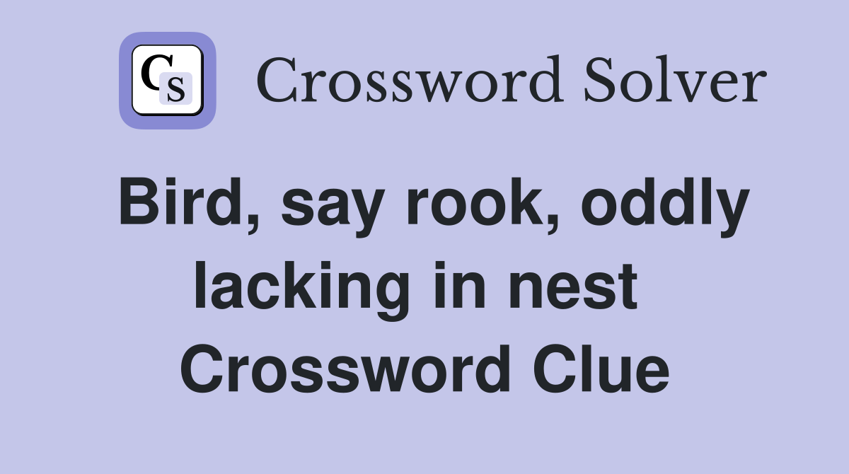 Bird, say rook, oddly lacking in nest  Crossword Clue