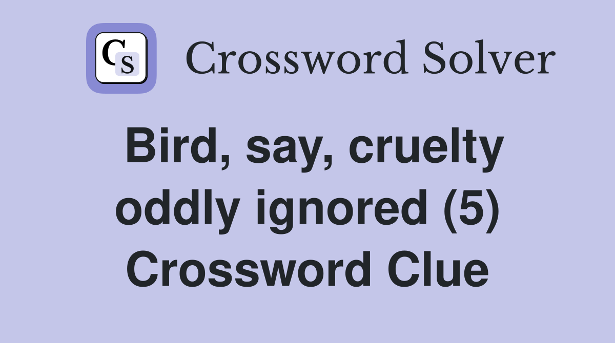 Bird, say, cruelty oddly ignored (5) Crossword Clue