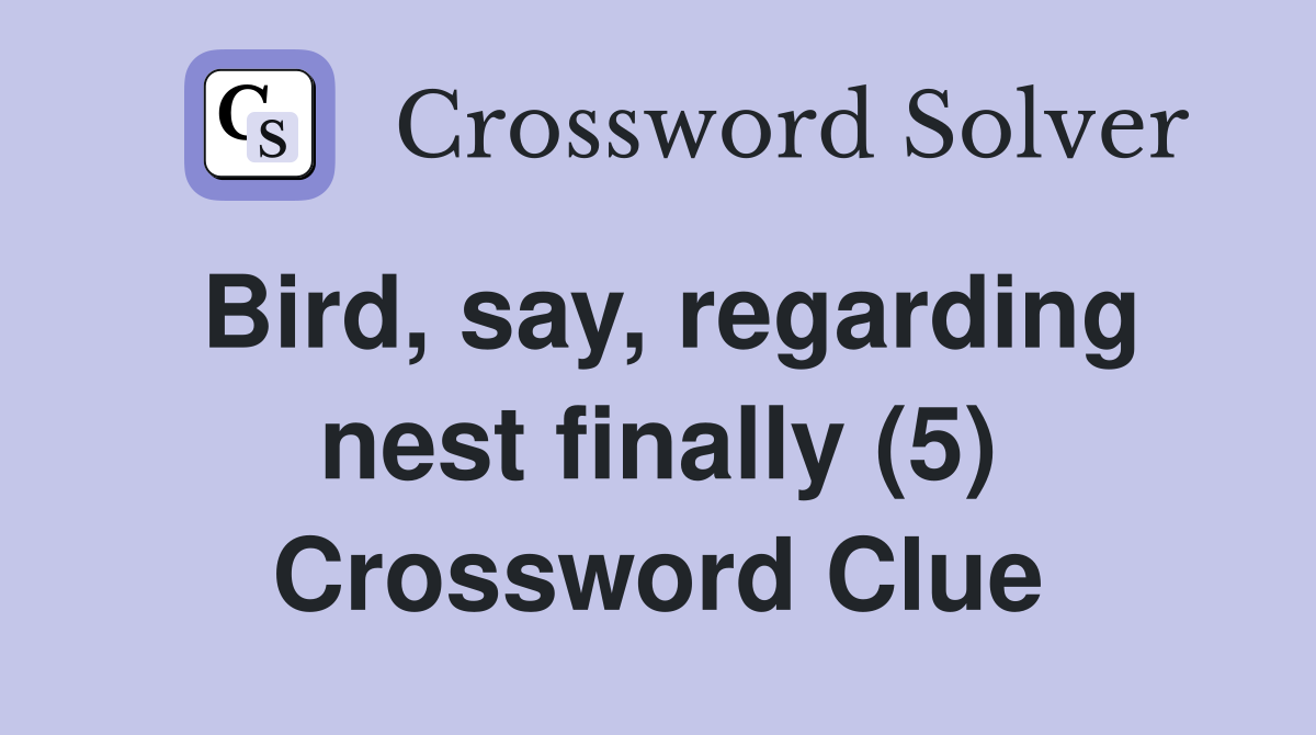 Bird, say, regarding nest finally (5) Crossword Clue