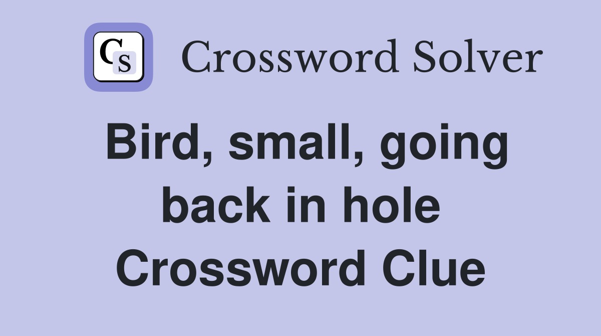 Bird, small, going back in hole Crossword Clue