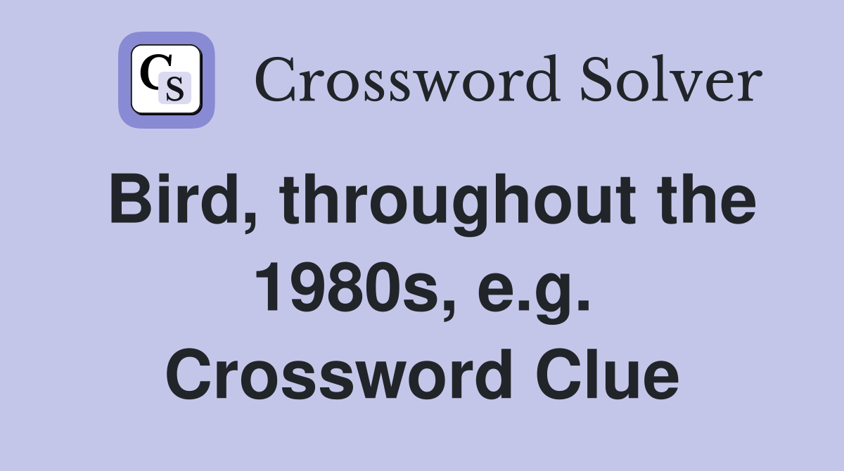 Bird, throughout the 1980s, e.g. Crossword Clue