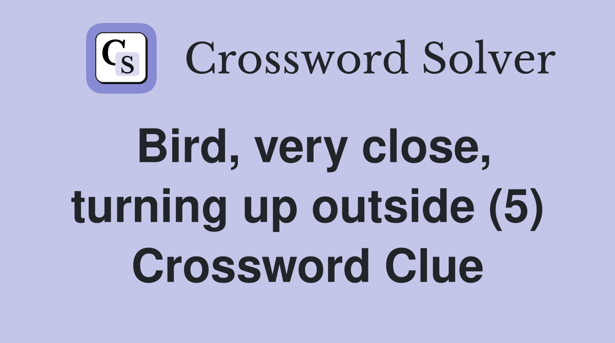 Bird, very close, turning up outside (5) Crossword Clue