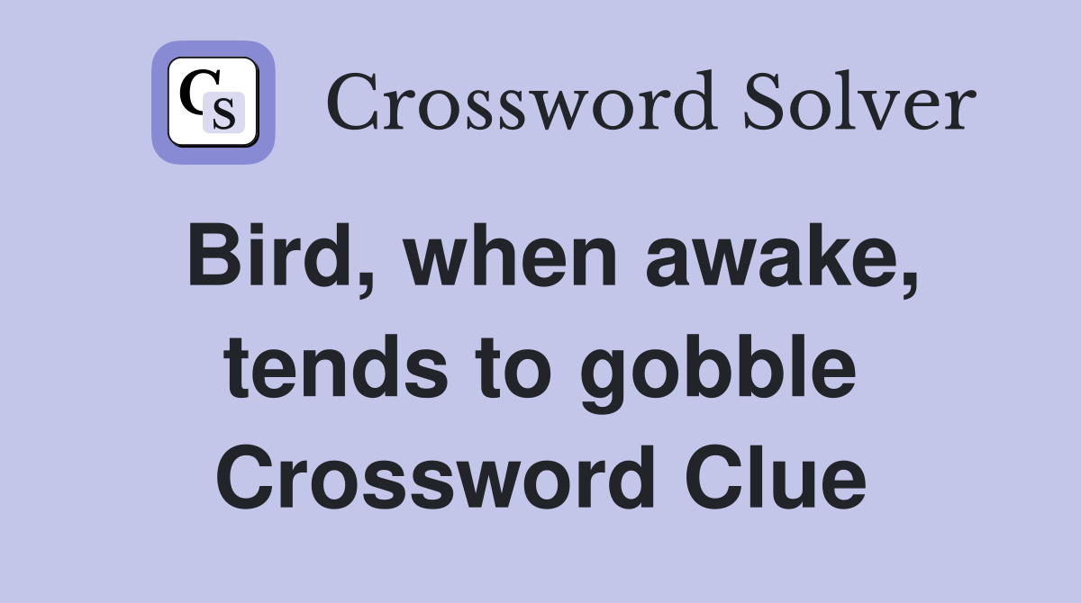 Bird, when awake, tends to gobble Crossword Clue