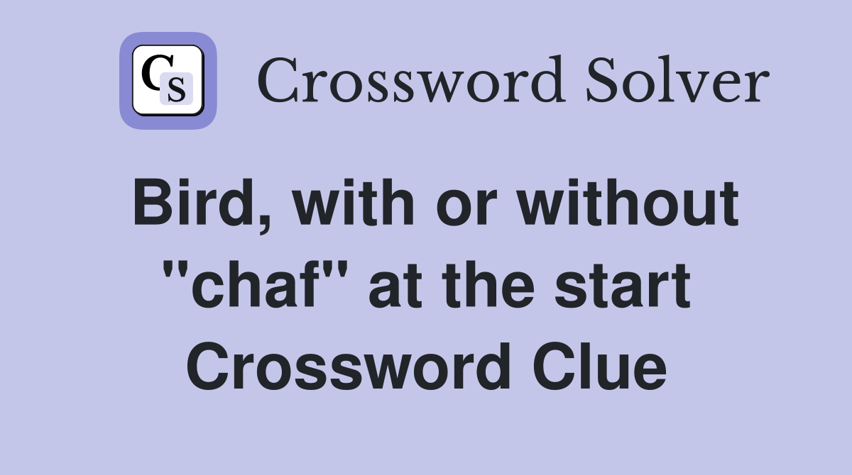 Bird, with or without "chaf" at the start Crossword Clue