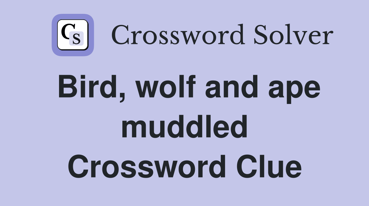 Bird, wolf and ape muddled Crossword Clue