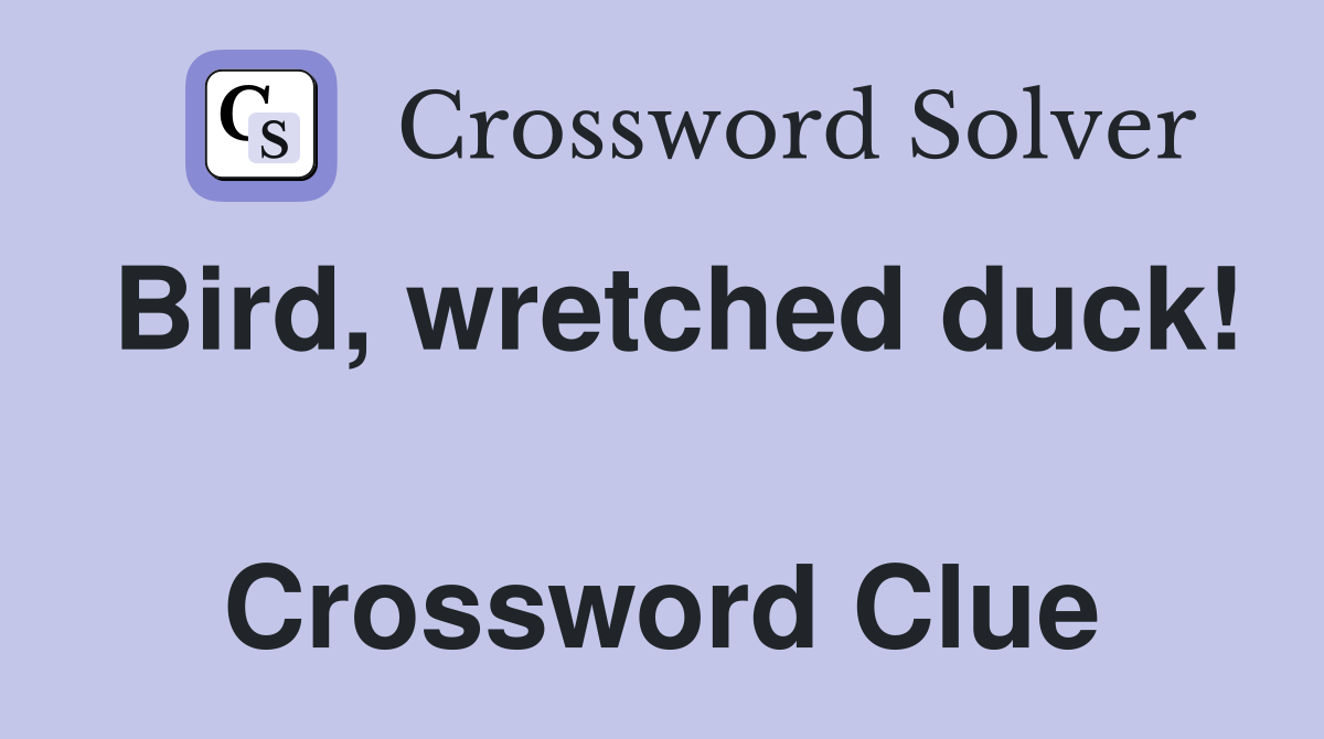 Bird, wretched duck!  Crossword Clue