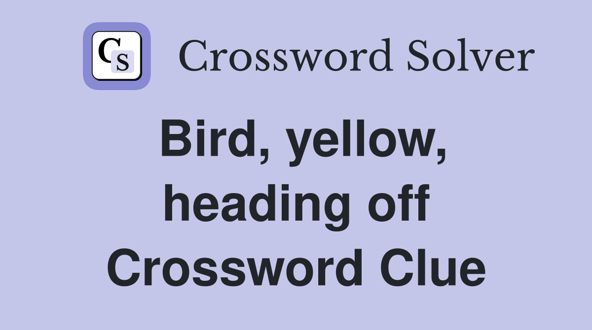 Bird, yellow, heading off Crossword Clue