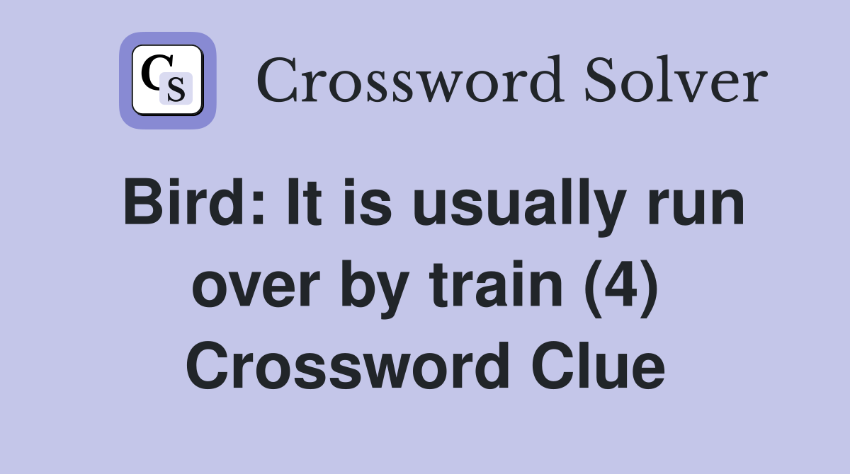 Bird: It is usually run over by train (4) Crossword Clue