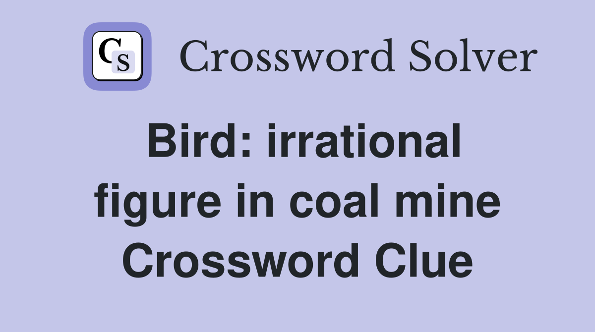 Bird: irrational figure in coal mine Crossword Clue