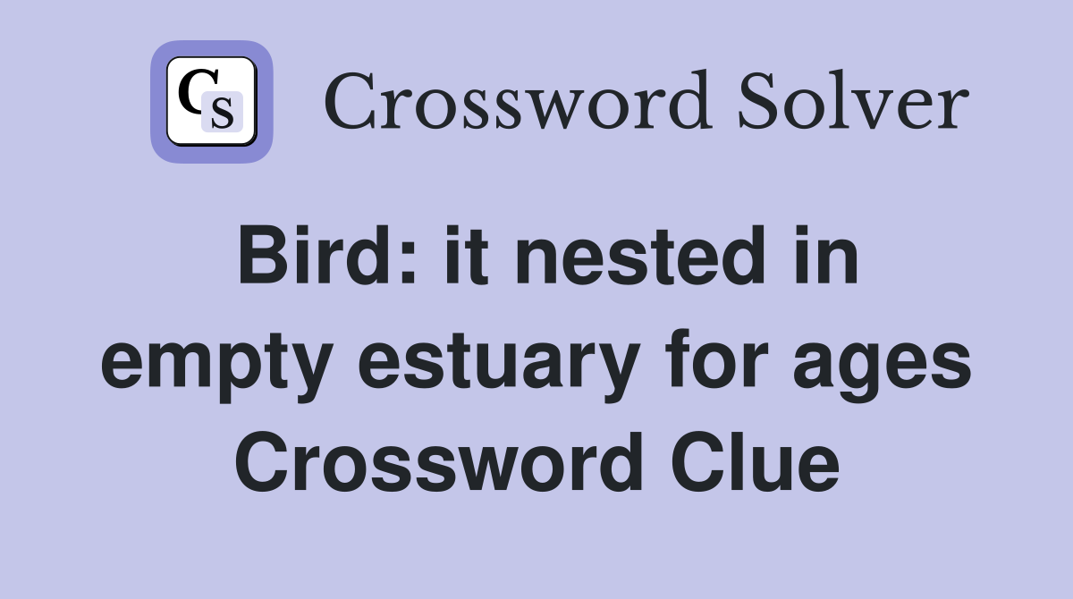 Bird: it nested in empty estuary for ages Crossword Clue