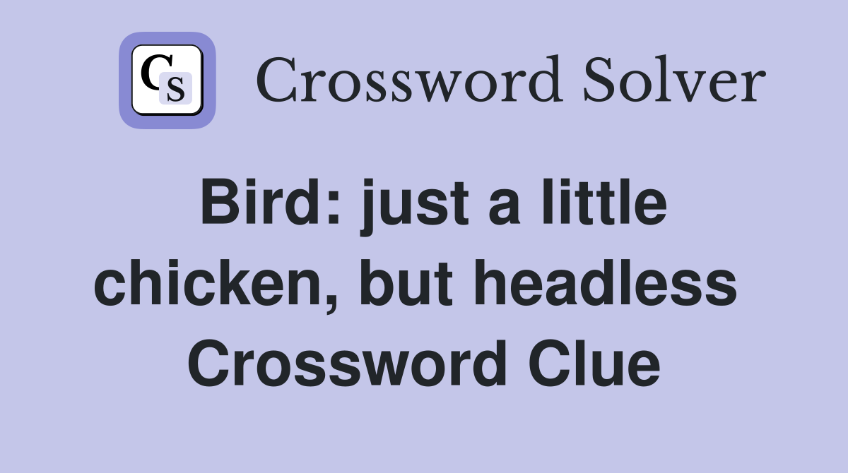 Bird: just a little chicken, but headless  Crossword Clue