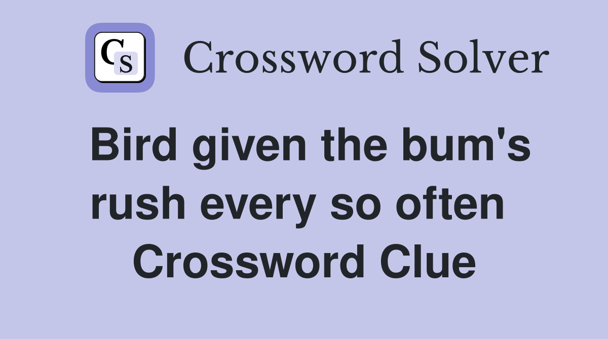 Bird given the bum's rush every so often  Crossword Clue