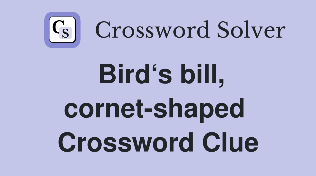 Bird‘s bill, cornet-shaped  Crossword Clue