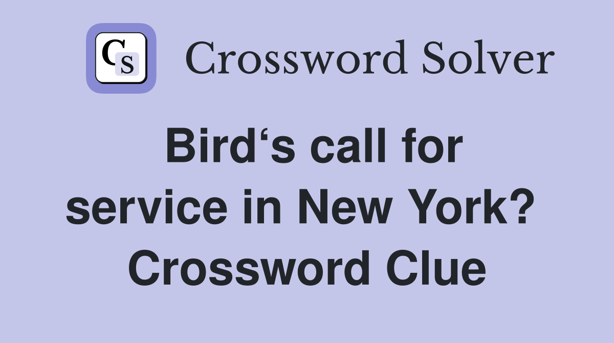 Bird‘s call for service in New York?  Crossword Clue