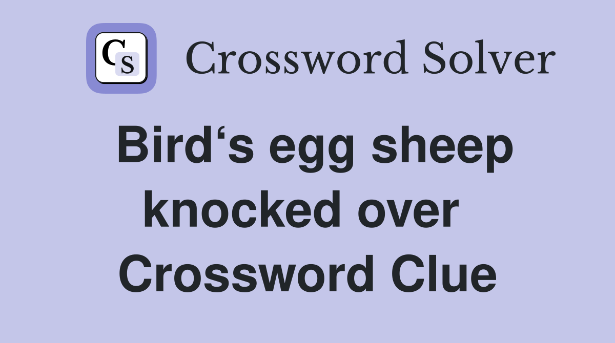 Bird‘s egg sheep knocked over  Crossword Clue