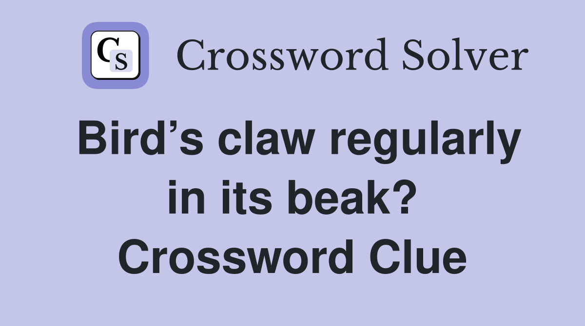 Bird’s claw regularly in its beak? Crossword Clue