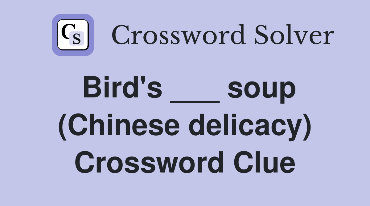 Bird's ___ soup (Chinese delicacy) Crossword Clue