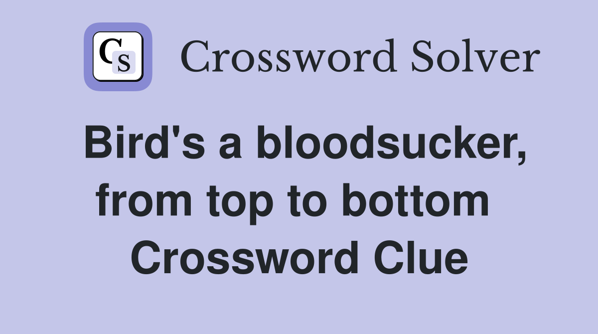 Bird's a bloodsucker, from top to bottom  Crossword Clue