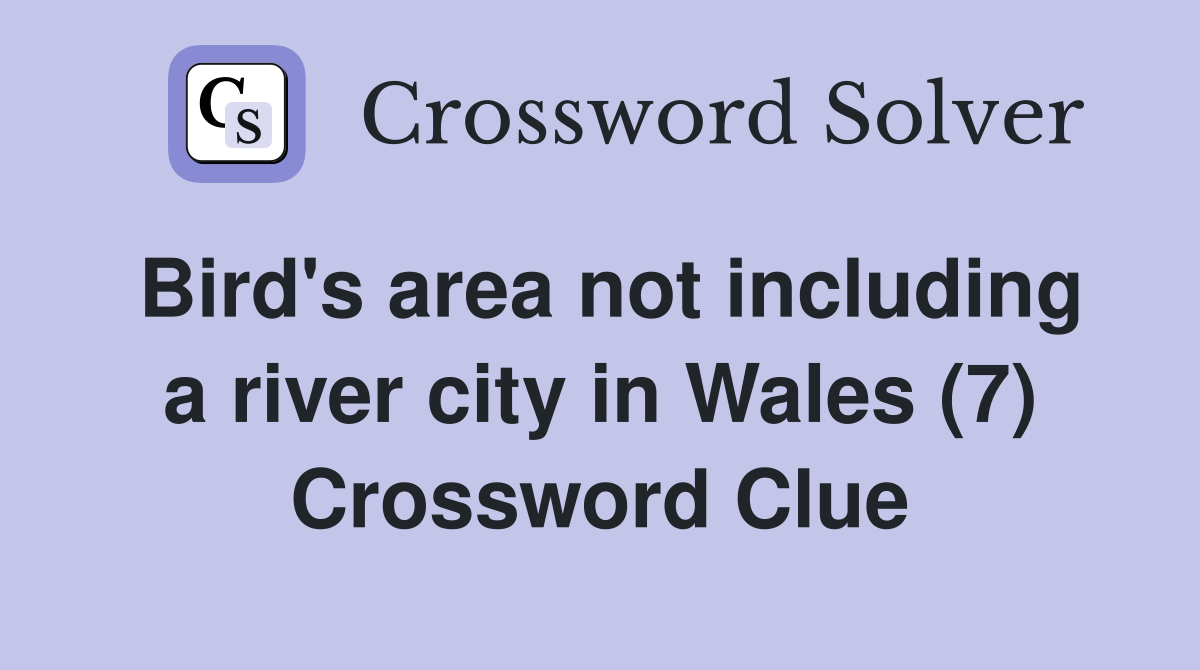 Bird's area not including a river city in Wales (7) Crossword Clue
