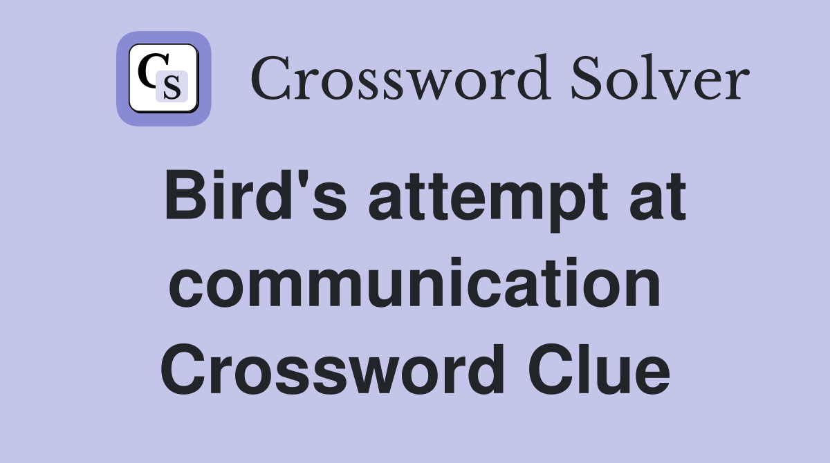 Bird's attempt at communication Crossword Clue