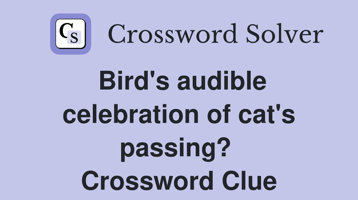 Bird's audible celebration of cat's passing?  Crossword Clue