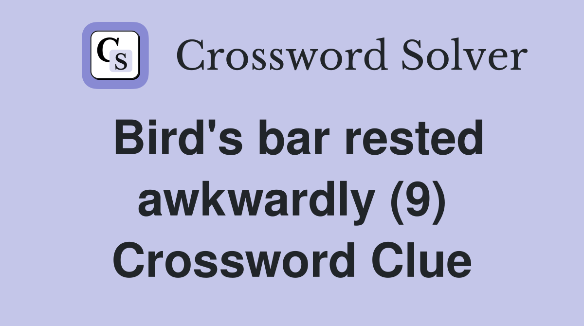 Bird's bar rested awkwardly (9) Crossword Clue