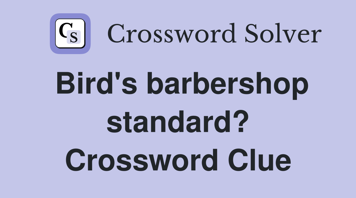 Bird's barbershop standard? Crossword Clue