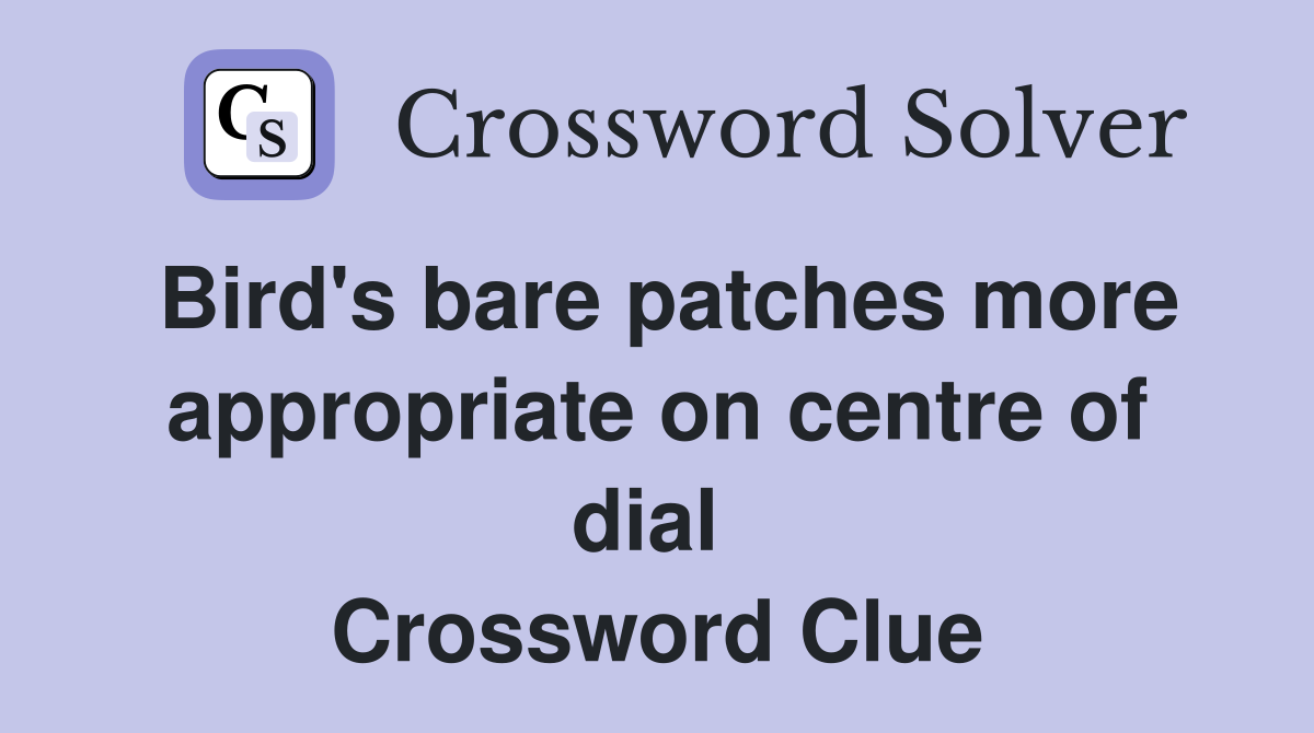 Bird's bare patches more appropriate on centre of dial  Crossword Clue